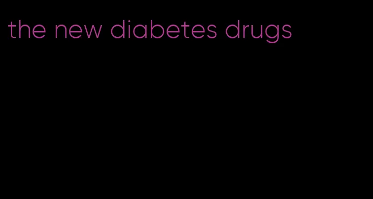 the new diabetes drugs