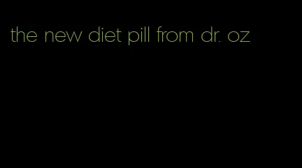 the new diet pill from dr. oz