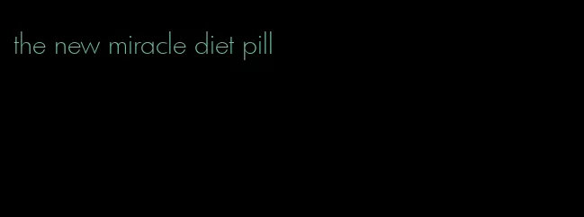 the new miracle diet pill