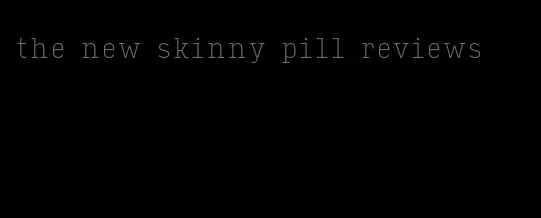 the new skinny pill reviews