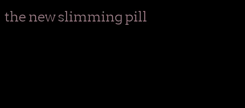 the new slimming pill