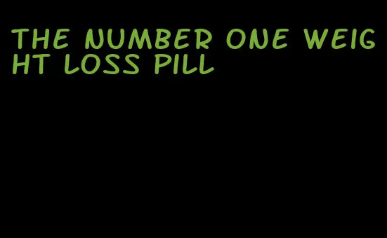 the number one weight loss pill