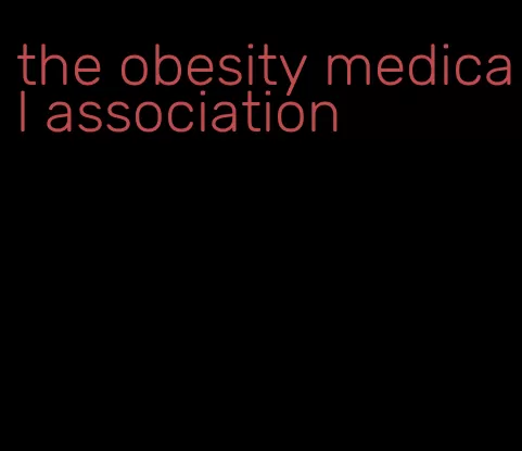 the obesity medical association