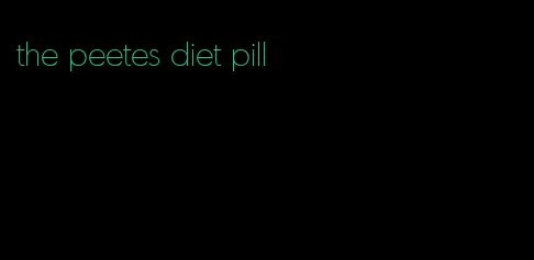 the peetes diet pill