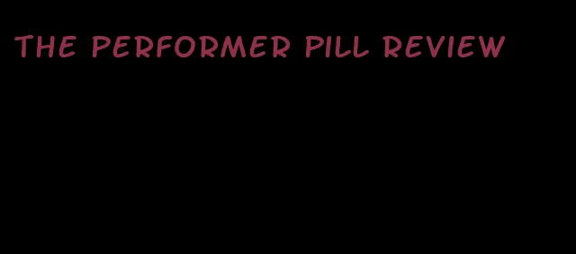 the performer pill review