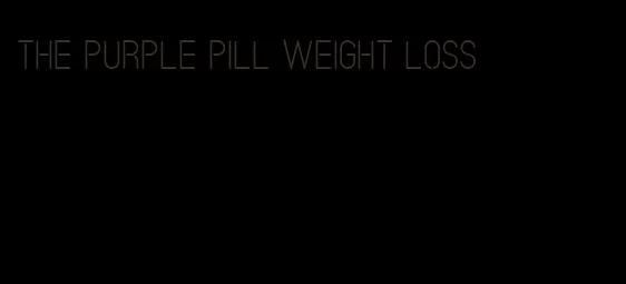 the purple pill weight loss