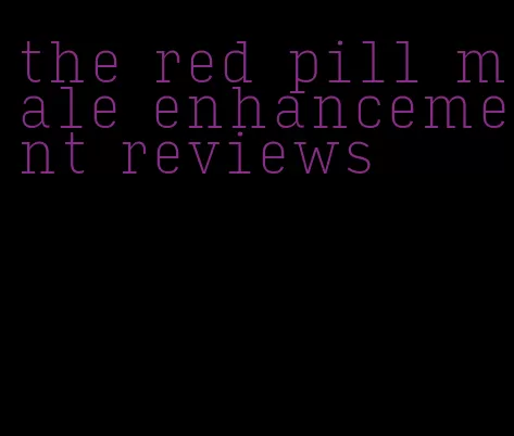 the red pill male enhancement reviews