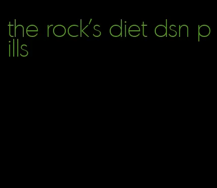 the rock's diet dsn pills