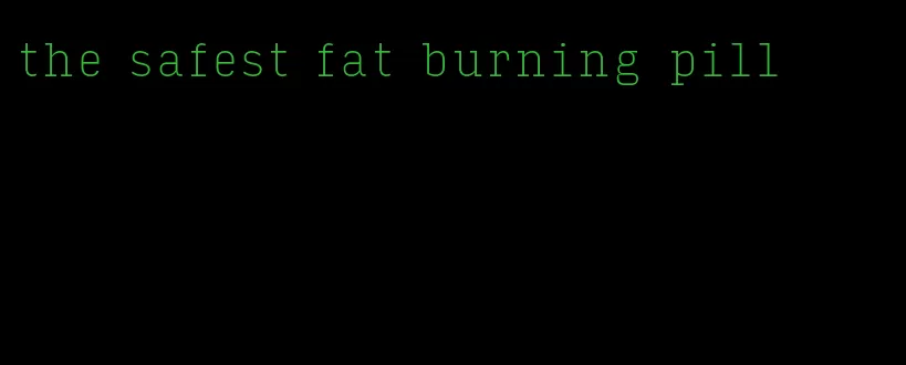 the safest fat burning pill