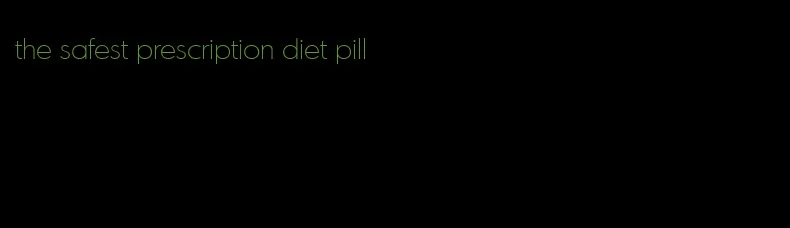 the safest prescription diet pill