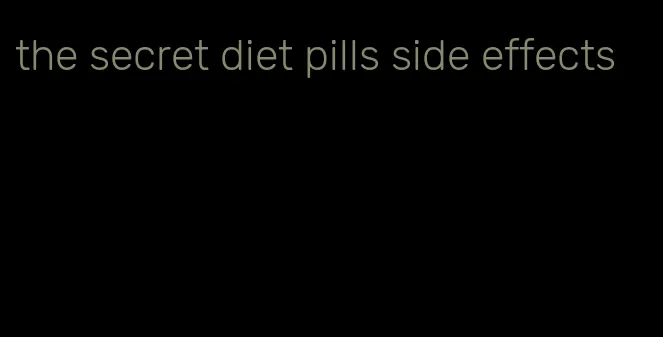 the secret diet pills side effects