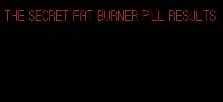 the secret fat burner pill results