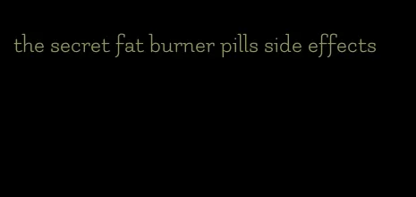 the secret fat burner pills side effects