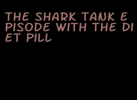 the shark tank episode with the diet pill