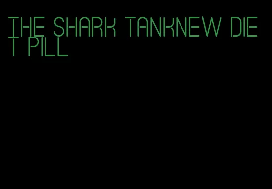 the shark tanknew diet pill