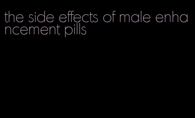 the side effects of male enhancement pills