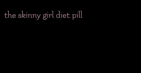 the skinny girl diet pill