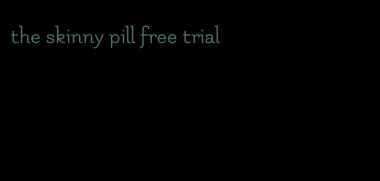 the skinny pill free trial