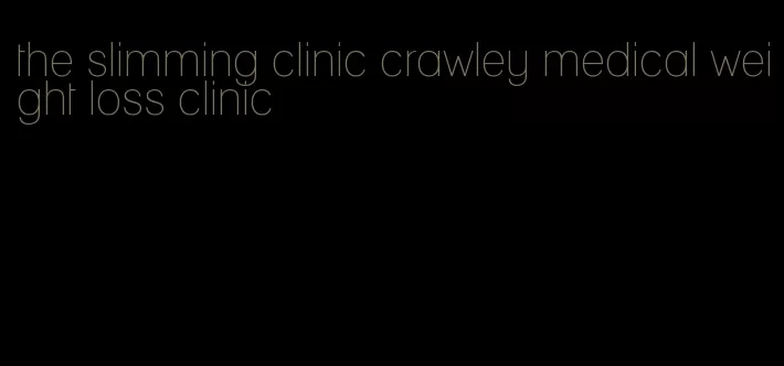 the slimming clinic crawley medical weight loss clinic