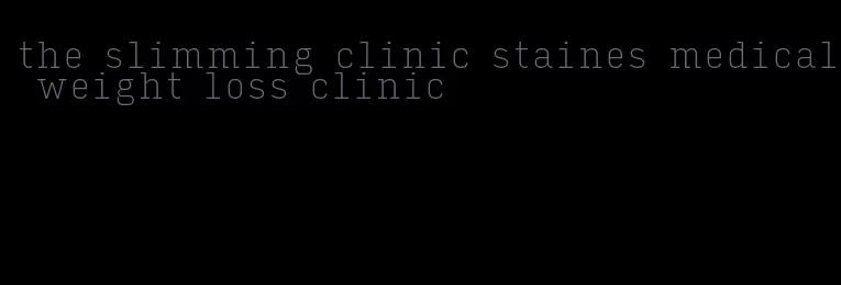 the slimming clinic staines medical weight loss clinic