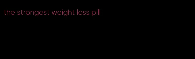 the strongest weight loss pill