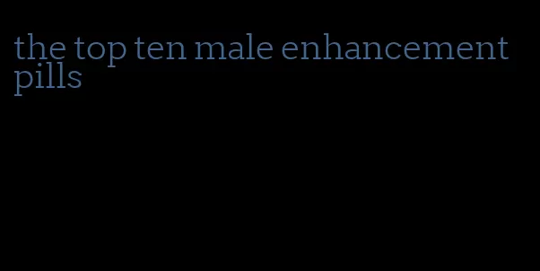 the top ten male enhancement pills