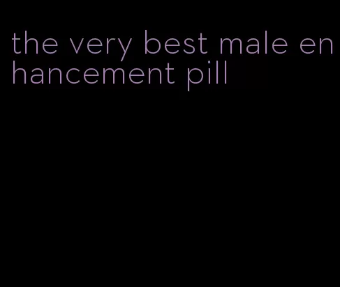 the very best male enhancement pill