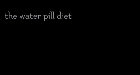 the water pill diet
