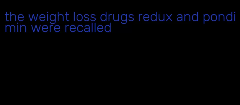 the weight loss drugs redux and pondimin were recalled