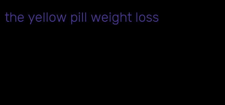 the yellow pill weight loss