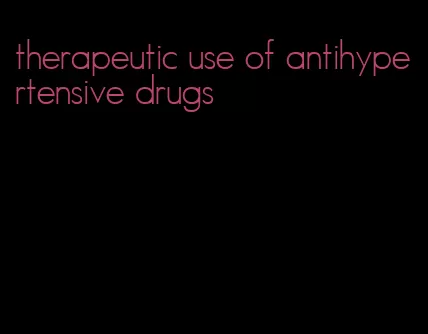 therapeutic use of antihypertensive drugs