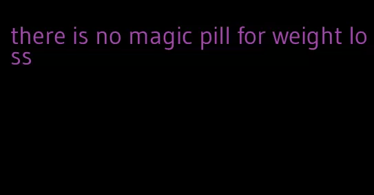 there is no magic pill for weight loss