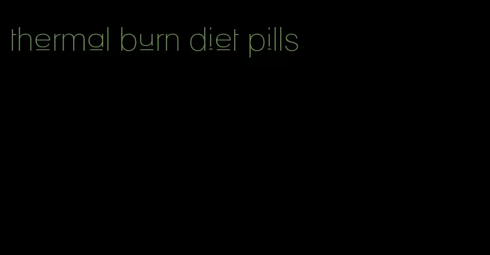 thermal burn diet pills