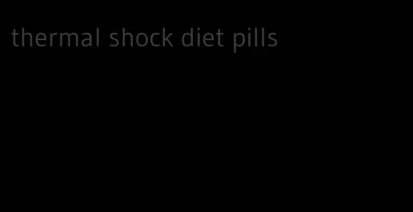 thermal shock diet pills