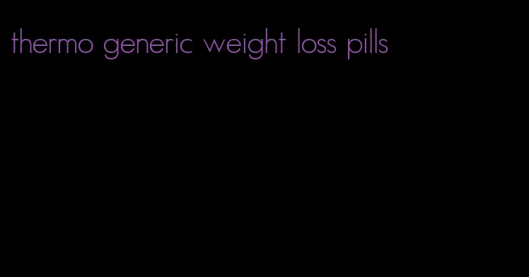 thermo generic weight loss pills