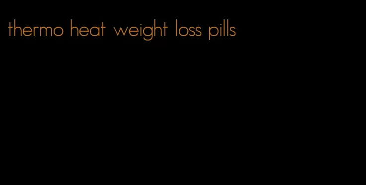 thermo heat weight loss pills
