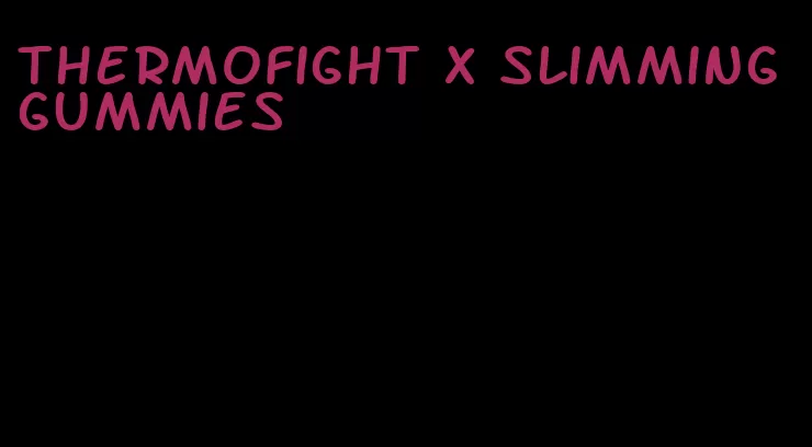 thermofight x slimming gummies