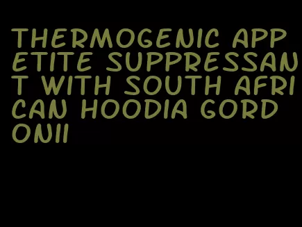 thermogenic appetite suppressant with south african hoodia gordonii