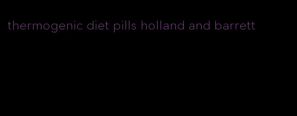 thermogenic diet pills holland and barrett