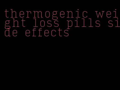 thermogenic weight loss pills side effects