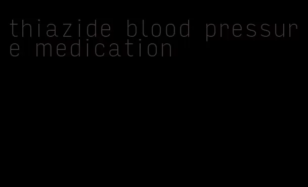 thiazide blood pressure medication