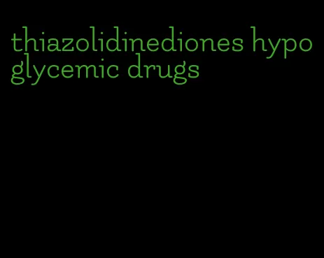 thiazolidinediones hypoglycemic drugs