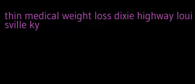 thin medical weight loss dixie highway louisville ky