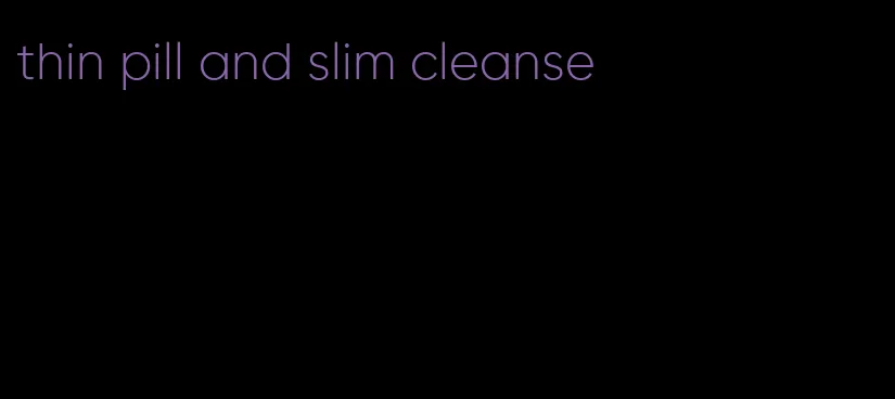 thin pill and slim cleanse