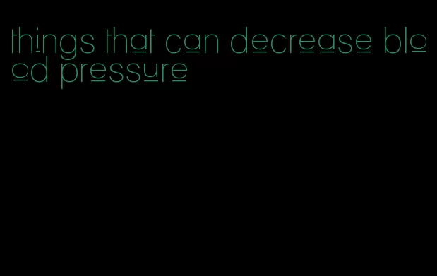 things that can decrease blood pressure