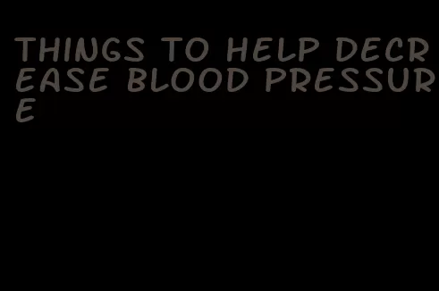 things to help decrease blood pressure