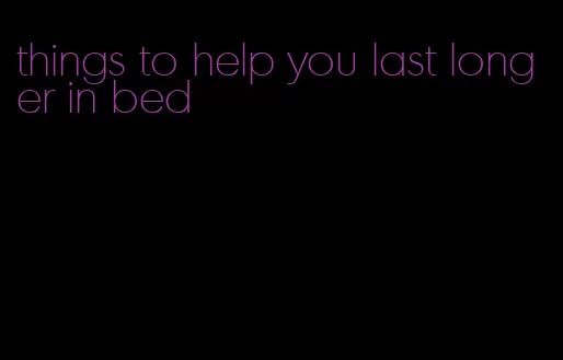 things to help you last longer in bed