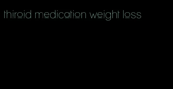 thiroid medication weight loss