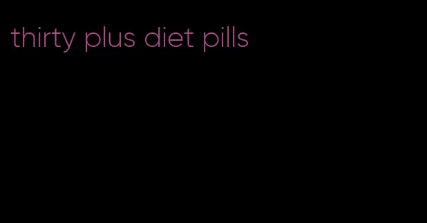 thirty plus diet pills