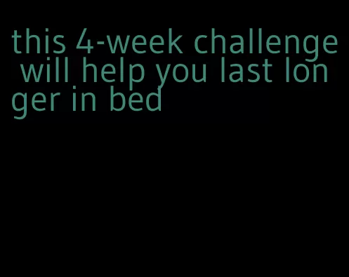 this 4-week challenge will help you last longer in bed